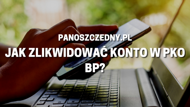 Jak zlikwidować konto w PKO BP?